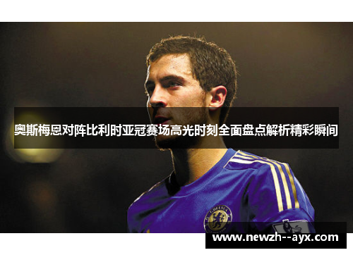奥斯梅恩对阵比利时亚冠赛场高光时刻全面盘点解析精彩瞬间