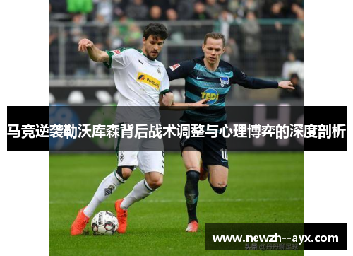 马竞逆袭勒沃库森背后战术调整与心理博弈的深度剖析 马竞逆袭勒沃库森背后战术调整与心理博弈的深度剖析