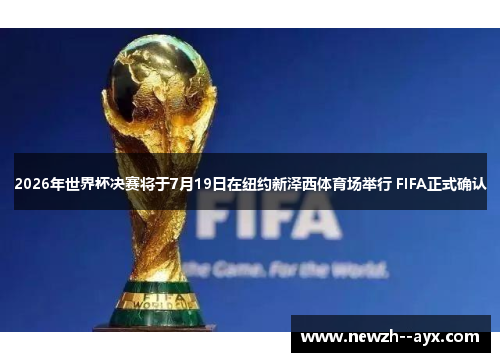 2026年世界杯决赛将于7月19日在纽约新泽西体育场举行 FIFA正式确认