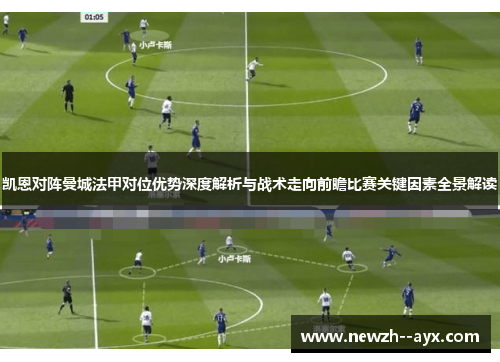 凯恩对阵曼城法甲对位优势深度解析与战术走向前瞻比赛关键因素全景解读