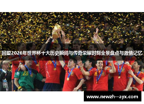 回望2026年世界杯十大历史瞬间与传奇荣耀时刻全景盘点与激情记忆